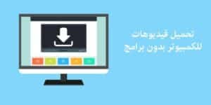 تحميل فيديوهات للكمبيوتر بدون برنامج